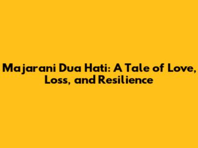 Majarani Dua Hati: A Tale of Love, Loss, and Resilience