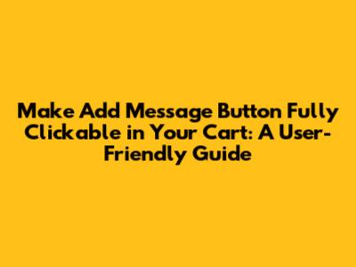 Make 'Add Message' Button Fully Clickable in Your Cart: A User-Friendly Guide
