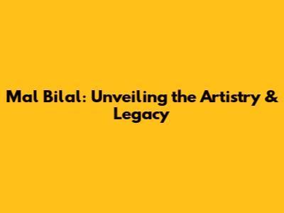 Mal Bilal: Unveiling the Artistry & Legacy