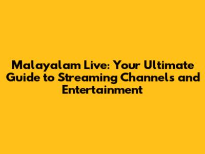 Malayalam Live: Your Ultimate Guide to Streaming Channels and Entertainment