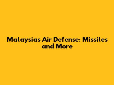 Malaysia's Air Defense: Missiles and More