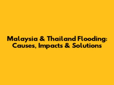 Malaysia & Thailand Flooding: Causes, Impacts & Solutions