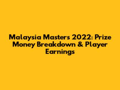 Malaysia Masters 2022: Prize Money Breakdown & Player Earnings