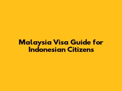 Malaysia Visa Guide for Indonesian Citizens