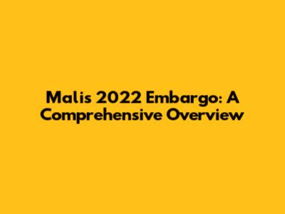 Mali's 2022 Embargo: A Comprehensive Overview