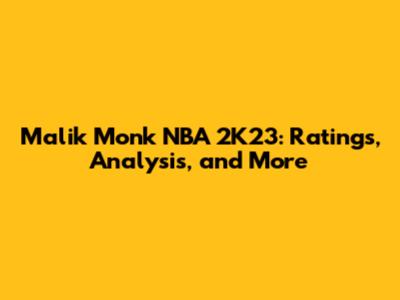 Malik Monk NBA 2K23: Ratings, Analysis, and More