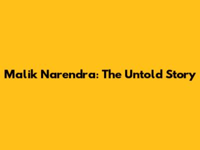 Malik Narendra: The Untold Story
