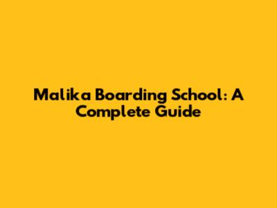 Malika Boarding School: A Complete Guide