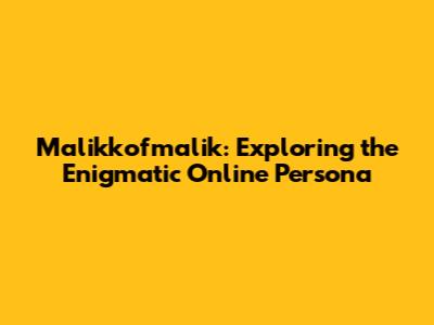 Malikkofmalik: Exploring the Enigmatic Online Persona