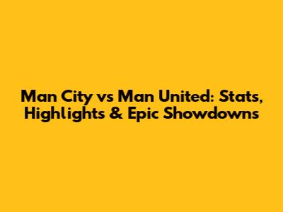 Man City vs Man United: Stats, Highlights & Epic Showdowns