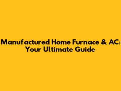 Manufactured Home Furnace & AC: Your Ultimate Guide