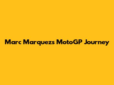 Marc Marquez's MotoGP Journey