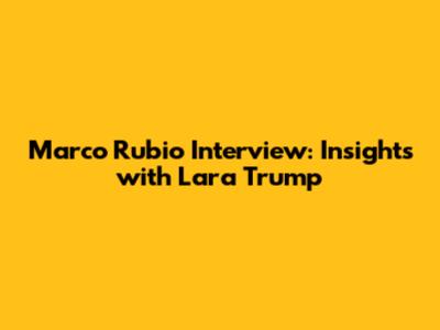 Marco Rubio Interview: Insights with Lara Trump