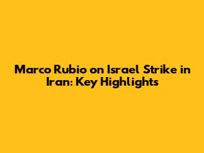 Marco Rubio on Israel Strike in Iran: Key Highlights