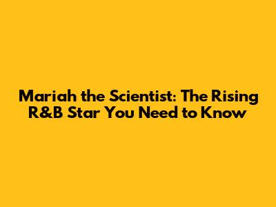 Mariah the Scientist: The Rising R&B Star You Need to Know