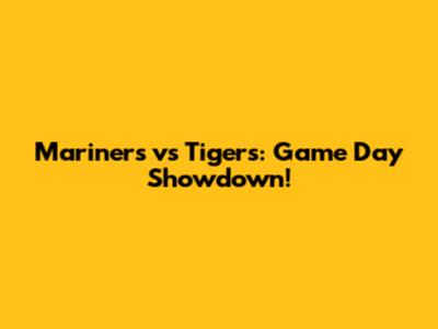 Mariners vs Tigers: Game Day Showdown!