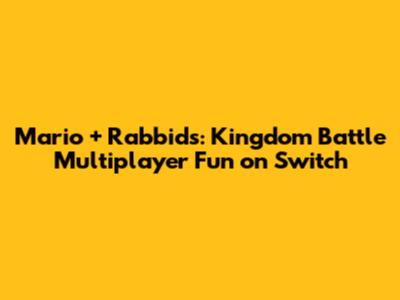 Mario + Rabbids: Kingdom Battle Multiplayer Fun on Switch