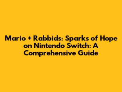 Mario + Rabbids: Sparks of Hope on Nintendo Switch: A Comprehensive Guide
