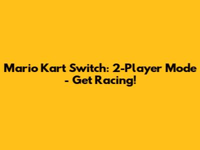 Mario Kart Switch: 2-Player Mode - Get Racing!