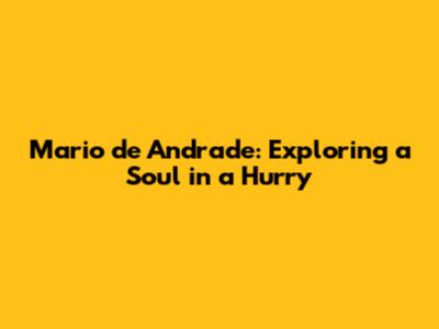 Mario de Andrade: Exploring a Soul in a Hurry