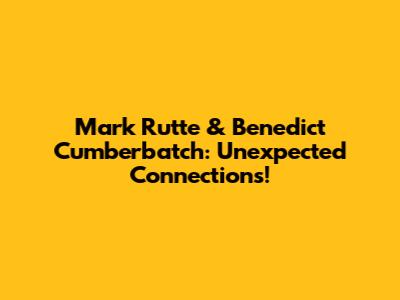 Mark Rutte & Benedict Cumberbatch: Unexpected Connections!