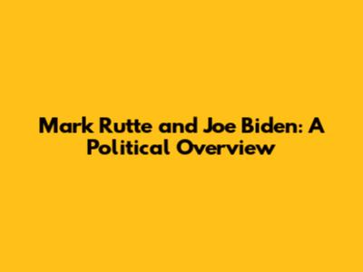 Mark Rutte and Joe Biden: A Political Overview