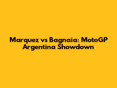 Marquez vs Bagnaia: MotoGP Argentina Showdown