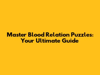 Master Blood Relation Puzzles: Your Ultimate Guide