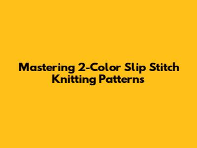 Mastering 2-Color Slip Stitch Knitting Patterns