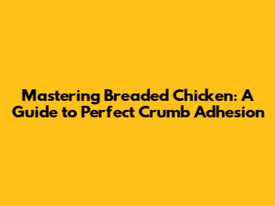 Mastering Breaded Chicken: A Guide to Perfect Crumb Adhesion