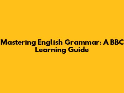 Mastering English Grammar: A BBC Learning Guide