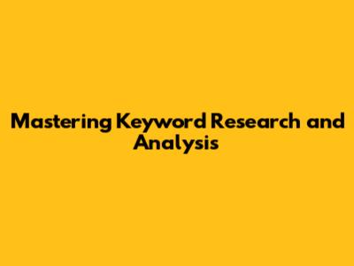 Mastering Keyword Research and Analysis