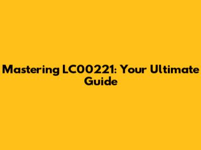 Mastering LC00221: Your Ultimate Guide
