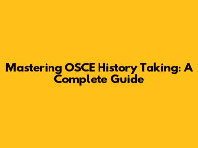 Mastering OSCE History Taking: A Complete Guide