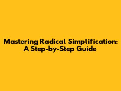 Mastering Radical Simplification: A Step-by-Step Guide