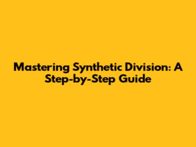 Mastering Synthetic Division: A Step-by-Step Guide