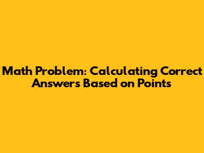 Math Problem: Calculating Correct Answers Based on Points