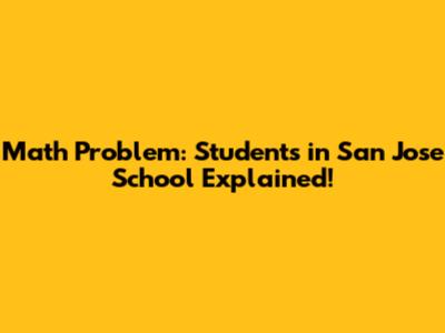 Math Problem: Students in San Jose School Explained!