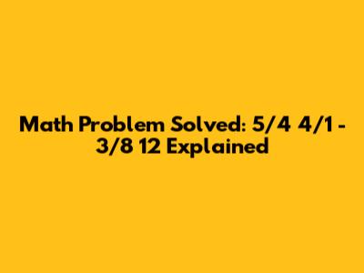 Math Problem Solved: 5/4 * 4/1 - 3/8 * 12 Explained
