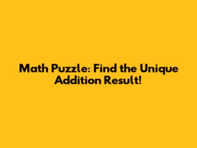 Math Puzzle: Find the Unique Addition Result!