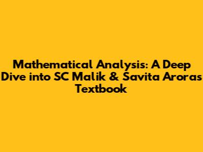 Mathematical Analysis: A Deep Dive into SC Malik & Savita Arora's Textbook