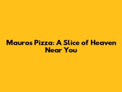 Mauro's Pizza: A Slice of Heaven Near You