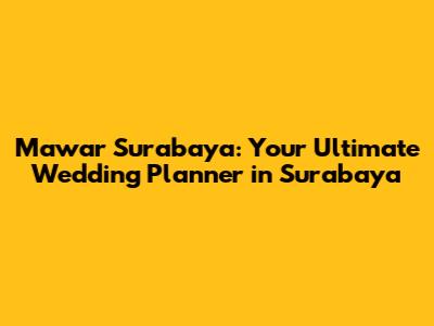 Mawar Surabaya: Your Ultimate Wedding Planner in Surabaya