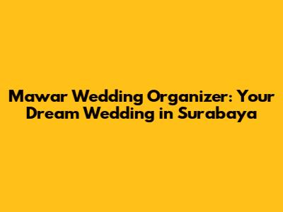 Mawar Wedding Organizer: Your Dream Wedding in Surabaya
