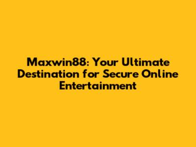Maxwin88: Your Ultimate Destination for Secure Online Entertainment