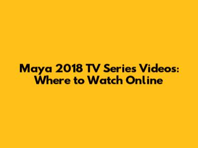 Maya 2018 TV Series Videos: Where to Watch Online