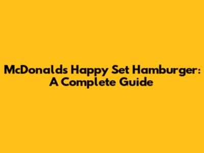 McDonald's Happy Set Hamburger: A Complete Guide