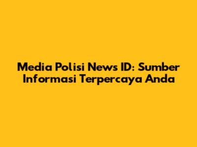 Media Polisi News ID: Sumber Informasi Terpercaya Anda