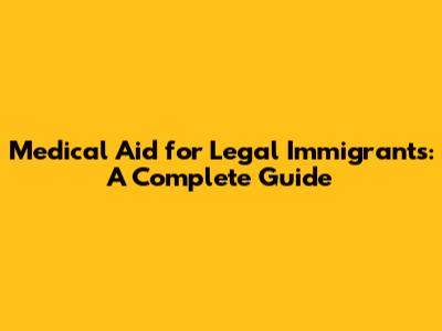 Medical Aid for Legal Immigrants: A Complete Guide