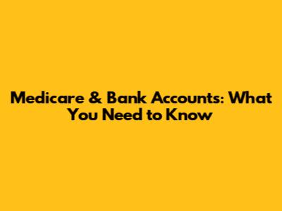 Medicare & Bank Accounts: What You Need to Know